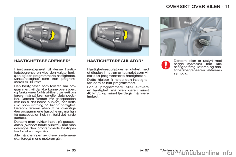 CITROEN BERLINGO FIRST 2011  InstruksjonsbØker (in Norwegian) 11-
  HASTIGHETSBEGRENSER * HASTIGHETSREGULATOR *
 
 
 
� 
 67    
 
 
� 
 65    Dersom bilen er utstyrt med 
begge systemer, kan ikke 
hastighetsregulatoren og has-
tighetsbegrenseren aktiveres 
sa