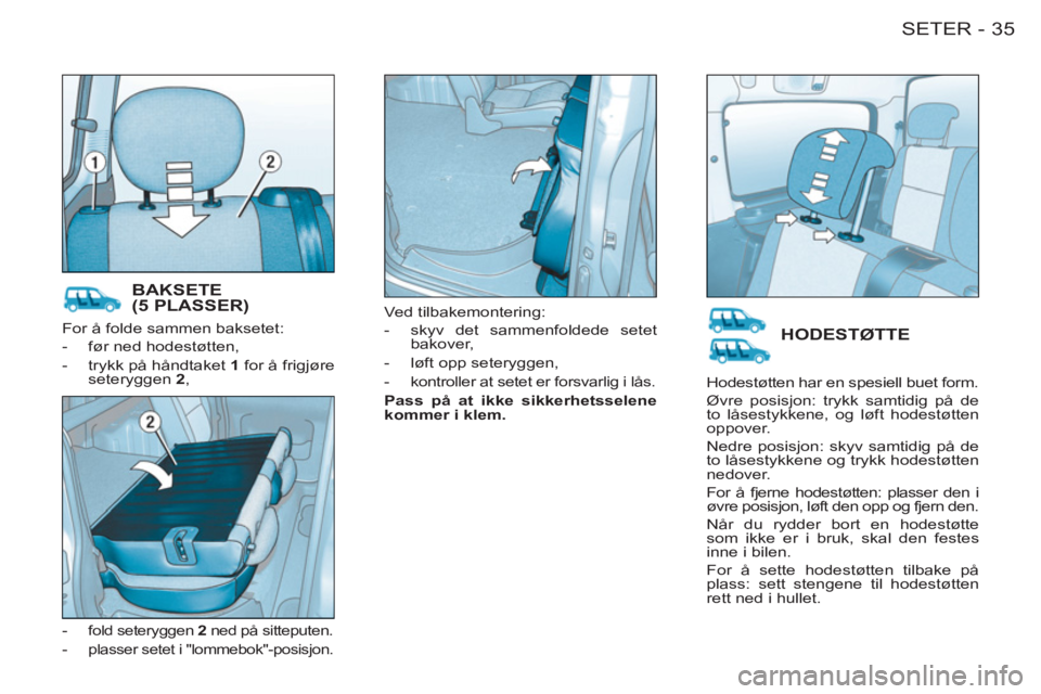 CITROEN BERLINGO FIRST 2011  InstruksjonsbØker (in Norwegian) 35SETER-
  For å folde sammen baksetet: 
   
 
-   før ned hodestøtten, 
   
-   trykk på håndtaket  1  
for å frigjøre 
seteryggen  2 
, 
   
-  
fold seteryggen  2 
 ned på sitteputen. 
   
