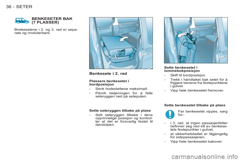 CITROEN BERLINGO FIRST 2011  InstruksjonsbØker (in Norwegian) SETER36-
  BENKESETER BAK (7 PLASSER)
 
 
Bnekesetene i 2. og 3. rad er sepa-
rate og modulerbare.  
 
 
Benkesete i 2. rad 
 
 
Plassere benkesetet i 
bordposisjon 
   
 
-   Senk hodestøttene maksi