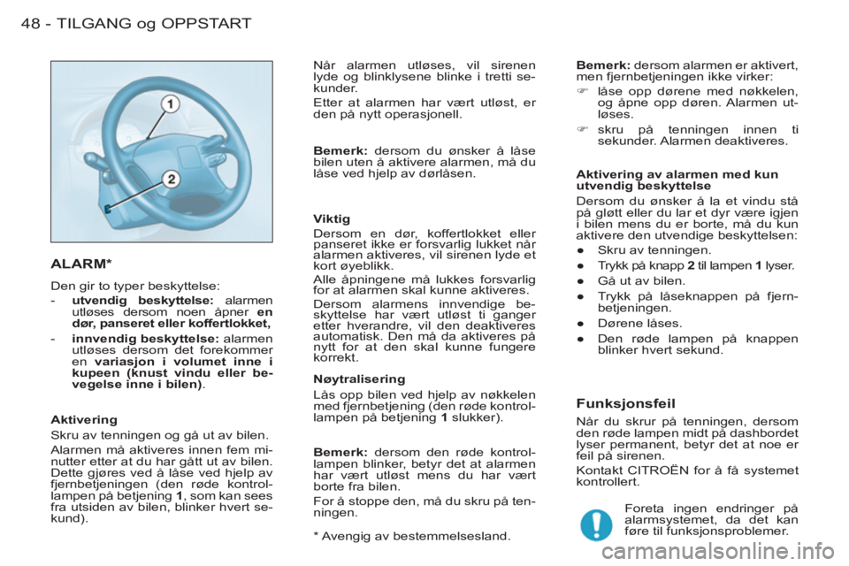 CITROEN BERLINGO FIRST 2011  InstruksjonsbØker (in Norwegian) TILGANG og OPPSTART48 -
   
*  
 Avengig av bestemmelsesland.  
 
ALARM *
 
Den gir to typer beskyttelse: 
   
 
-   utvendig beskyttelse: 
 alarmen 
utløses dersom noen åpner  en 
dør, panseret el
