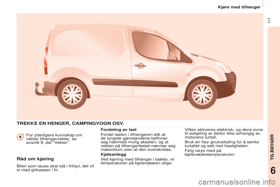 CITROEN BERLINGO ELECTRIC 2017 InstruksjonsbØker (in Norwegian) 11 7
berlingo-2-Vu_no_Chap06_Accessoire_ed01-2015
For ytterligere kunnskap om
vekter tilhengervekter, se
avsnitt 9, del "Vekter".
TREKKE EN HENGER, CAMPINGVOGN OSV.
Fordeling av last
Forde CITROEN BERLINGO ELECTRIC 2017 InstruksjonsbØker (in Norwegian) 11 7
berlingo-2-Vu_no_Chap06_Accessoire_ed01-2015
For ytterligere kunnskap om
vekter tilhengervekter, se
avsnitt 9, del "Vekter".
TREKKE EN HENGER, CAMPINGVOGN OSV.
Fordeling av last
Forde