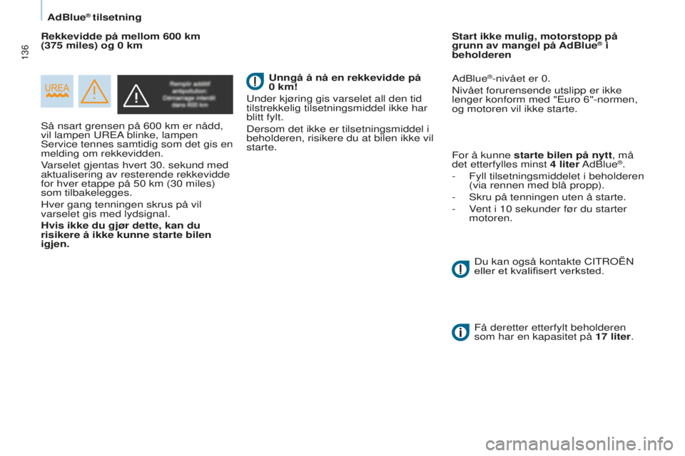 CITROEN BERLINGO ELECTRIC 2017  InstruksjonsbØker (in Norwegian) 136
Berlingo-2-VU_no_Chap07_Verification_ed01-2015Berlingo-2-VU_no_Chap07_Verification_ed01-2015
så nsart grensen på 600 km er nådd, 
vil lampen  ur EA blinke, lampen 
s

ervice tennes samtidig som