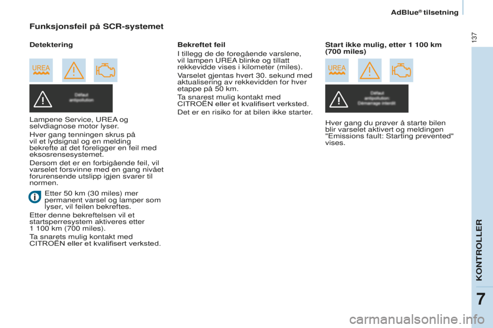 CITROEN BERLINGO ELECTRIC 2017  InstruksjonsbØker (in Norwegian) 137
Berlingo-2-VU_no_Chap07_Verification_ed01-2015Berlingo-2-VU_no_Chap07_Verification_ed01-2015
Funksjonsfeil på SCR-systemet
Lampene service, urEA og 
selvdiagnose motor lyser .
Hver gang tenningen
