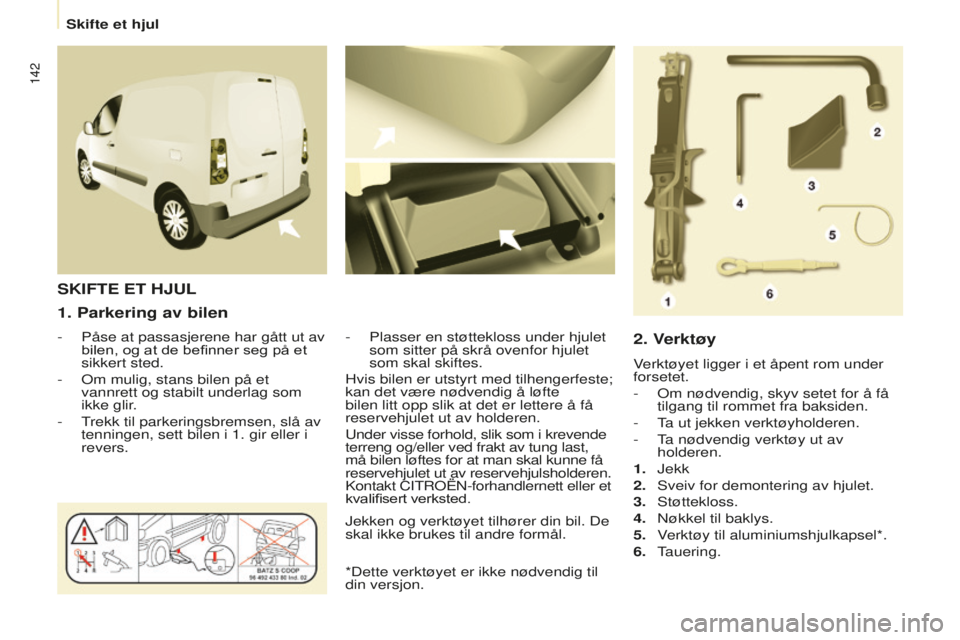 CITROEN BERLINGO ELECTRIC 2017 InstruksjonsbØker (in Norwegian) 142
berlingo-2-Vu_no_Chap08_Aide rapide_ed01-2015berlingo-2-Vu_no_Chap08_Aide rapide_ed01-2015
1. Parkering av bilen
- Påse at passasjerene har gått ut av
bilen, og at de befinner seg på et
sikke CITROEN BERLINGO ELECTRIC 2017 InstruksjonsbØker (in Norwegian) 142
berlingo-2-Vu_no_Chap08_Aide rapide_ed01-2015berlingo-2-Vu_no_Chap08_Aide rapide_ed01-2015
1. Parkering av bilen
- Påse at passasjerene har gått ut av
bilen, og at de befinner seg på et
sikke