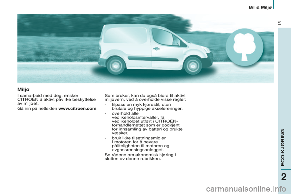 CITROEN BERLINGO ELECTRIC 2017  InstruksjonsbØker (in Norwegian) 15
Miljø
I samarbeid med deg, ønsker 
CItro Ë n  å aktivt påvirke beskyttelse 
av miljøet.
Gå inn på nettsiden www.citroen.com.s om bruker, kan du også bidra til aktivt 
miljøvern, ved å ov
