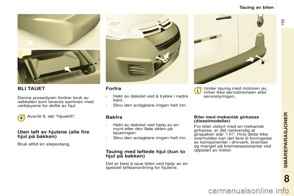 CITROEN BERLINGO ELECTRIC 2017 InstruksjonsbØker (in Norwegian) 159
berlingo-2-Vu_no_Chap08_Aide rapide_ed01-2015berlingo-2-Vu_no_Chap08_Aide rapide_ed01-2015
Uten løft av hjulene (alle fire
hjul på bakken)
bruk alltid en slepestang.
BLI TAUETForfra
- Hekt av d CITROEN BERLINGO ELECTRIC 2017 InstruksjonsbØker (in Norwegian) 159
berlingo-2-Vu_no_Chap08_Aide rapide_ed01-2015berlingo-2-Vu_no_Chap08_Aide rapide_ed01-2015
Uten løft av hjulene (alle fire
hjul på bakken)
bruk alltid en slepestang.
BLI TAUETForfra
- Hekt av d