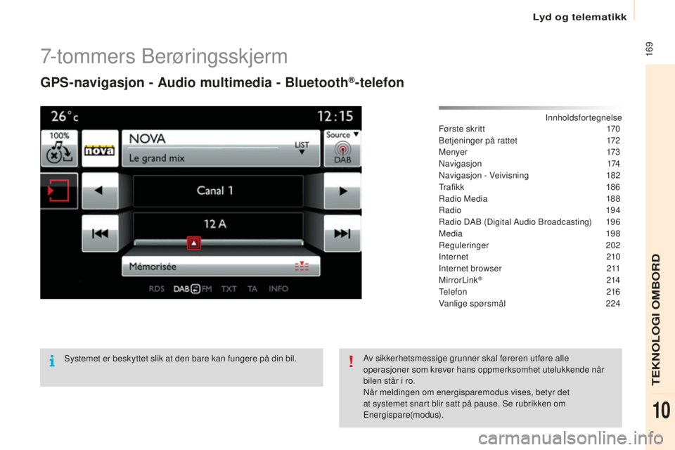 CITROEN BERLINGO ELECTRIC 2017 InstruksjonsbØker (in Norwegian) 169
berlingo-2-V u_no_Chap10a_ sMEGplus_ed01-2015
7-tommers ber øringsskjerm
GPS-navigasjon - Audio multimedia - Bluetooth®-telefon
Innholdsfortegnelse
Første skritt
1 70
be
tjeninger på rattet CITROEN BERLINGO ELECTRIC 2017 InstruksjonsbØker (in Norwegian) 169
berlingo-2-V u_no_Chap10a_ sMEGplus_ed01-2015
7-tommers ber øringsskjerm
GPS-navigasjon - Audio multimedia - Bluetooth®-telefon
Innholdsfortegnelse
Første skritt
1 70
be
tjeninger på rattet