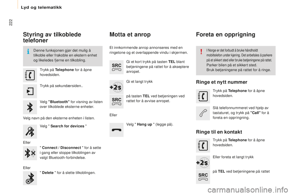 CITROEN BERLINGO ELECTRIC 2017 InstruksjonsbØker (in Norwegian) 222
berlingo-2-V u_no_Chap10a_ sMEGplus_ed01-2015
Styring av tilkoblede
telefoner
Denne funksjonen gjør det mulig å
tilkoble eller frakoble en ekstern enhet
og likeledes fjerne en tilkobling.I no CITROEN BERLINGO ELECTRIC 2017 InstruksjonsbØker (in Norwegian) 222
berlingo-2-V u_no_Chap10a_ sMEGplus_ed01-2015
Styring av tilkoblede
telefoner
Denne funksjonen gjør det mulig å
tilkoble eller frakoble en ekstern enhet
og likeledes fjerne en tilkobling.I no