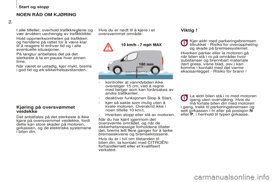 CITROEN BERLINGO ELECTRIC 2017  InstruksjonsbØker (in Norwegian) 54
BERLINGO-2-VU_NO_CHAP03_PRET-A-PARTIR_ED01-2015BERLINGO-2-VU_NO_CHAP03_PRET-A-PARTIR_ED01-2015
NOEN RÅD OM KJØRING
I alle tilfeller, overhold trafikkreglene og 
vær årvåken uavhengig av trafik