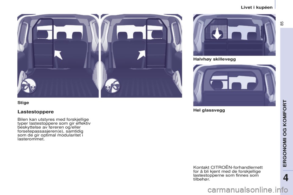 CITROEN BERLINGO ELECTRIC 2017 InstruksjonsbØker (in Norwegian) 85
Berlingo-2-VU_no_Chap04_Ergonomie_ed01-2015Berlingo-2-VU_no_Chap04_Ergonomie_ed01-2015
StigeHalvhøy skillevegg
Lastestoppere
bilen kan utstyres med forskjellige
typer lastestoppere som gir ef fek CITROEN BERLINGO ELECTRIC 2017 InstruksjonsbØker (in Norwegian) 85
Berlingo-2-VU_no_Chap04_Ergonomie_ed01-2015Berlingo-2-VU_no_Chap04_Ergonomie_ed01-2015
StigeHalvhøy skillevegg
Lastestoppere
bilen kan utstyres med forskjellige
typer lastestoppere som gir ef fek