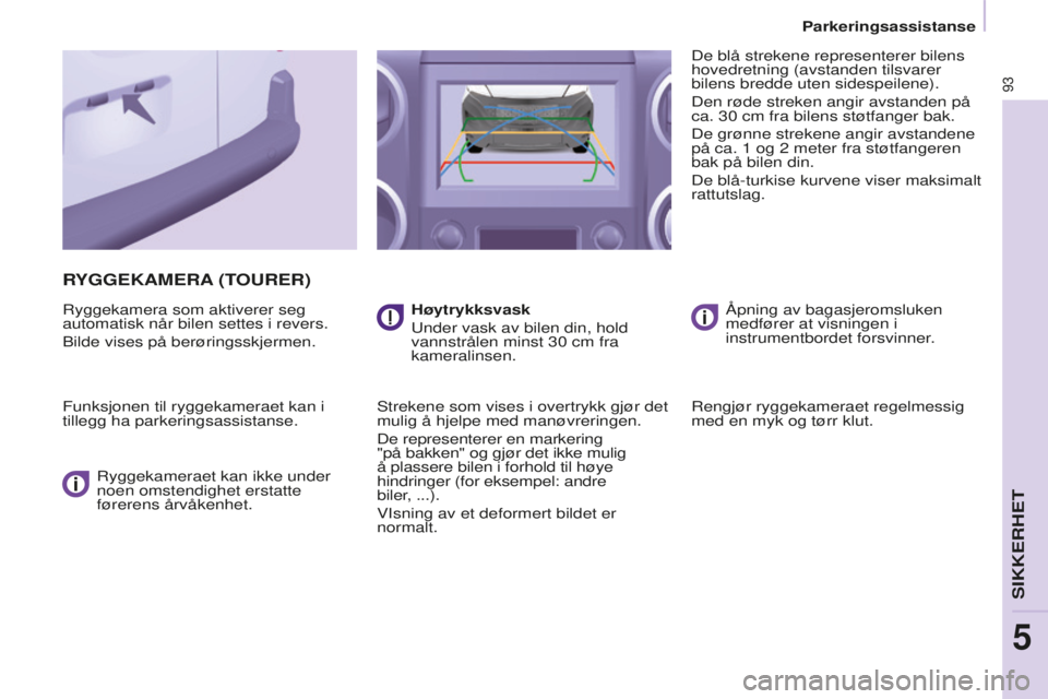 CITROEN BERLINGO ELECTRIC 2017  InstruksjonsbØker (in Norwegian) 93
BERLINGO-2-VU_NO_CHAP05_SECURITE_ED01-2015
RyGGEKAMERA (TOURER)
ryggekamera som aktiverer seg 
automatisk når bilen settes i revers.
b

ilde vises på berøringsskjermen.
Funksjonen til ryggekamer