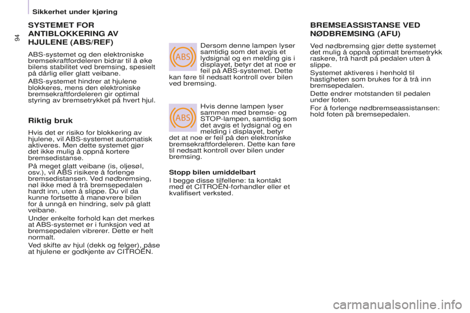 CITROEN BERLINGO ELECTRIC 2017  InstruksjonsbØker (in Norwegian) ABS
ABS
94
BERLINGO-2-VU_NO_CHAP05_SECURITE_ED01-2015
SySTEMET FOR 
ANTIBLOKKERING
  AV  
HJULENE

 (ABS/REF)
Abs-systemet og den elektroniske 
bremsekraftfordeleren bidrar til å øke 
bilens stabili
