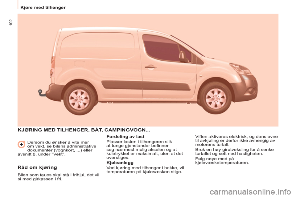 CITROEN BERLINGO ELECTRIC 2015  InstruksjonsbØker (in Norwegian) 102
   
 
Kjøre med tilhenger  
 
  Dersom du ønsker å vite mer 
om vekt, se bilens administrative 
dokumenter (vognkort, ...) eller 
avsnitt 8, under "Vekt". 
  KJØRING MED TILHENGER, BÅT, CAMPI