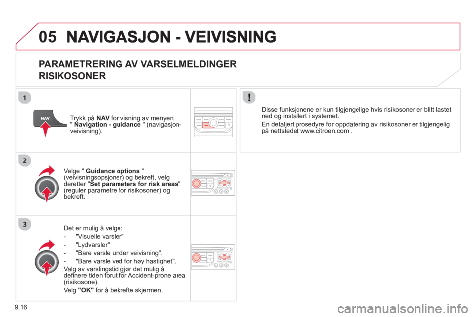 CITROEN BERLINGO ELECTRIC 2015 InstruksjonsbØker (in Norwegian) 9.16
05
PARAMETRERING AV VARSELMELDINGER
RISIKOSONER
Det er mulig å velge:
- "Vi
suelle varsler"
- "L
ydvarsler"
-
"Bare varsle under veivisning".
- "Bare varsle ved
for høy hastig CITROEN BERLINGO ELECTRIC 2015 InstruksjonsbØker (in Norwegian) 9.16
05
PARAMETRERING AV VARSELMELDINGER
RISIKOSONER
Det er mulig å velge:
- "Vi
suelle varsler"
- "L
ydvarsler"
-
"Bare varsle under veivisning".
- "Bare varsle ved
for høy hastig