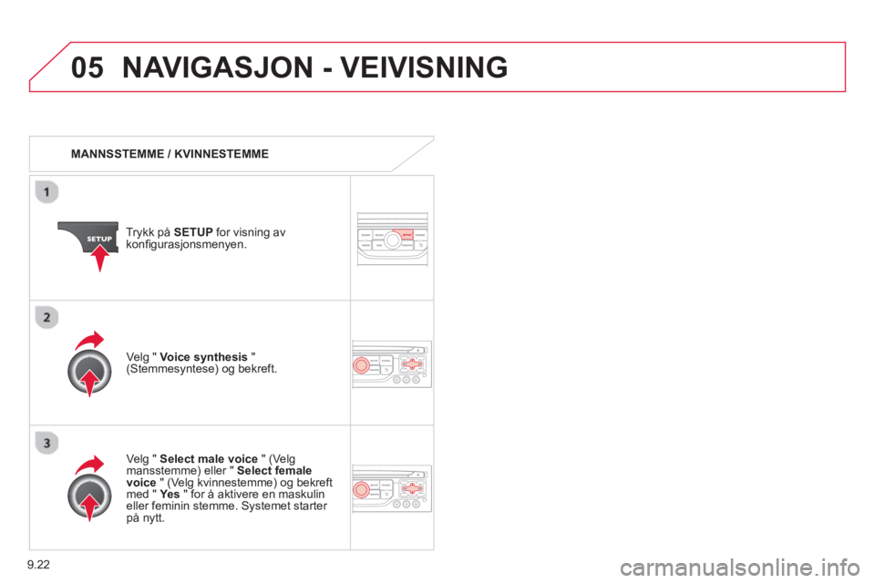 CITROEN BERLINGO ELECTRIC 2015  InstruksjonsbØker (in Norwegian) 9.22
05NAVIGASJON - VEIVISNING 
   
 
MANNSSTEMME / KVINNESTEMME  
Tr
ykk på  SETUP 
 for visning avkonﬁ gurasjonsmenyen.  
   
Velg "  
Select male voice" (Velgmansstemme) eller "  Select femalevo
