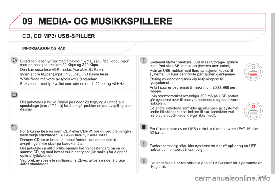 CITROEN BERLINGO ELECTRIC 2015  InstruksjonsbØker (in Norwegian) 9.43
09
   
CD, CD MP3/ USB-SPILLER 
 
 
Bilradioen leser lydﬁ ler med ﬁ lnavnet ".wma, aac, .ﬂ ac, .ogg, .mp3"med en hastighet mellom 32 Kbps og 320 Kbps. 
  Den kan også lese VBR-modus (Varia