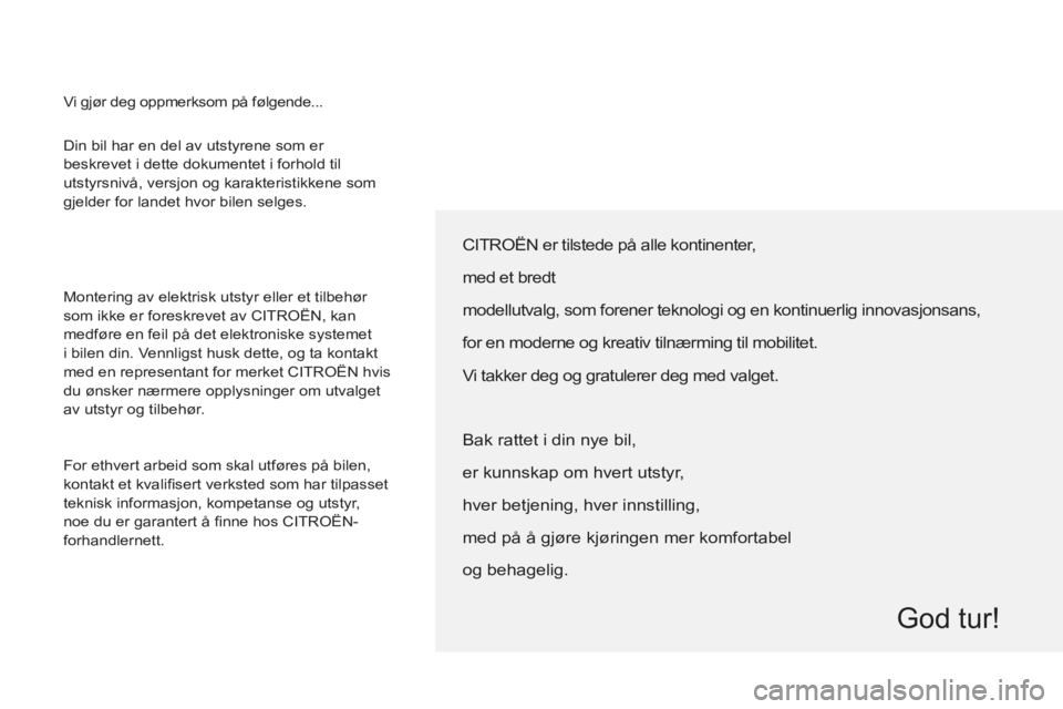 CITROEN BERLINGO ELECTRIC 2015 InstruksjonsbØker (in Norwegian) Din bil har en del av utstyrene som er
beskrevet i dette dokumentet i forhold til
utstyrsnivå, versjon og karakteristikkene som
gjelder for landet hvor bilen selges.
Montering av elektrisk ut CITROEN BERLINGO ELECTRIC 2015 InstruksjonsbØker (in Norwegian) Din bil har en del av utstyrene som er
beskrevet i dette dokumentet i forhold til
utstyrsnivå, versjon og karakteristikkene som
gjelder for landet hvor bilen selges.
Montering av elektrisk ut