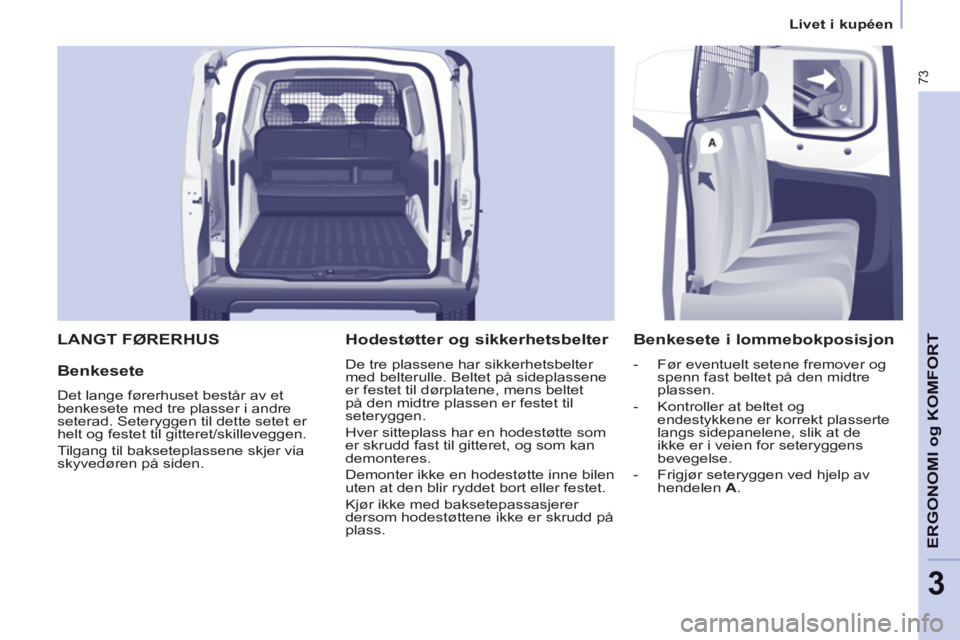 CITROEN BERLINGO ELECTRIC 2015  InstruksjonsbØker (in Norwegian) 3
   
 
Livet i kupéen  
 
73
ERGONOMI o
g KOMFOR
T 
LANGT FØRERHUS 
   
Benkesete 
 
Det lange førerhuset består av et 
benkesete med tre plasser i andre 
seterad. Seteryggen til dette setet er 
