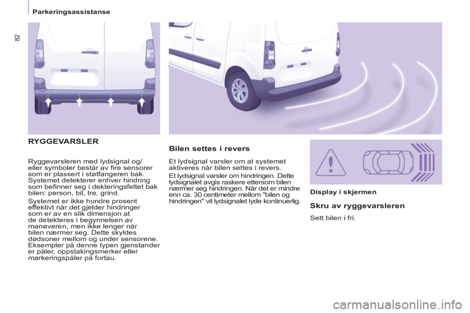 CITROEN BERLINGO ELECTRIC 2015 InstruksjonsbØker (in Norwegian) 82
Parkeringsassistanse
Ryggevarsleren med lydsignal og/
eller symboler består av fi re sensorer
som er plassert i støtfangeren bak.
Systemet detekterer enhver hindring
som befi nne CITROEN BERLINGO ELECTRIC 2015 InstruksjonsbØker (in Norwegian) 82
Parkeringsassistanse
Ryggevarsleren med lydsignal og/
eller symboler består av fi re sensorer
som er plassert i støtfangeren bak.
Systemet detekterer enhver hindring
som befi nne