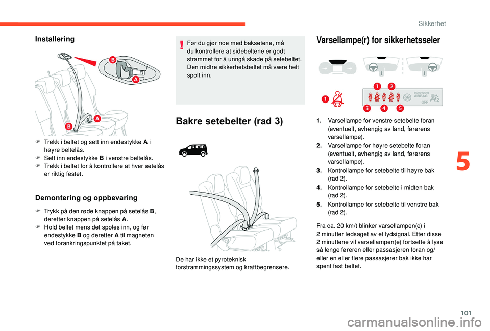CITROEN BERLINGO VAN 2019  InstruksjonsbØker (in Norwegian) 101
Installering
Demontering og oppbevaring
F Trykk på den røde knappen på setelås B, 
deretter knappen på setelås A .
F
 
H
 old beltet mens det spoles inn, og før 
endestykke B og deretter A 