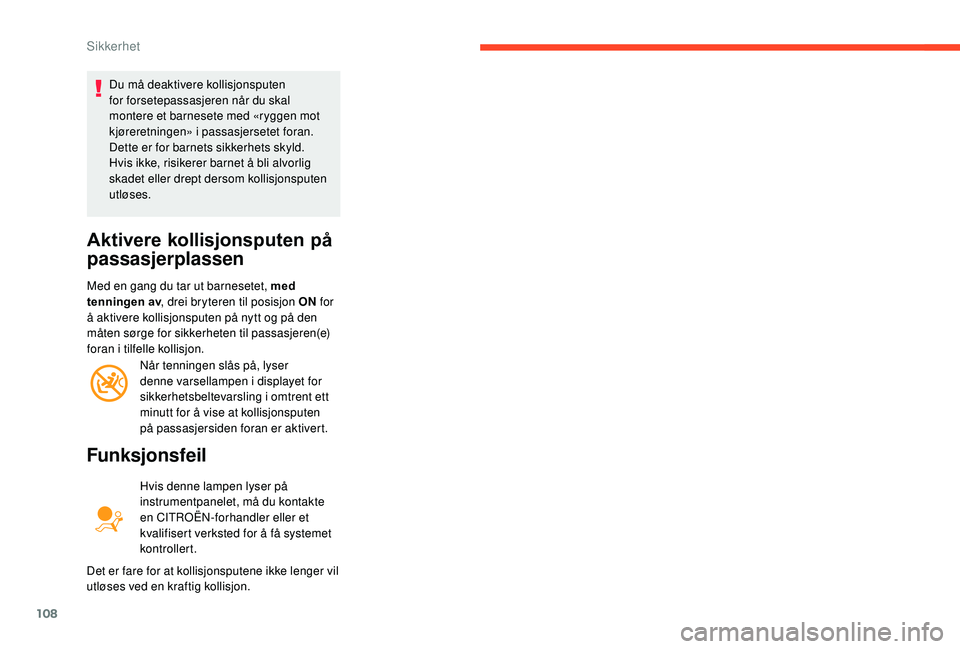 CITROEN BERLINGO VAN 2019  InstruksjonsbØker (in Norwegian) 108
Du må deaktivere kollisjonsputen 
for forsetepassasjeren når du skal 
montere et barnesete med «ryggen mot 
kjøreretningen» i passasjersetet foran. 
Dette er for barnets sikkerhets skyld.
Hvi