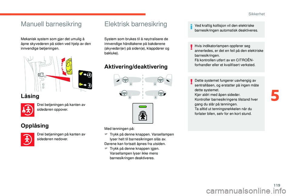 CITROEN BERLINGO VAN 2019  InstruksjonsbØker (in Norwegian) 119
Manuell barnesikring
Mekanisk system som gjør det umulig å 
åpne skyvedøren på siden ved hjelp av den 
innvendige betjeningen.
Låsing
Drei betjeningen på kanten av 
sidedøren oppover.
Oppl
