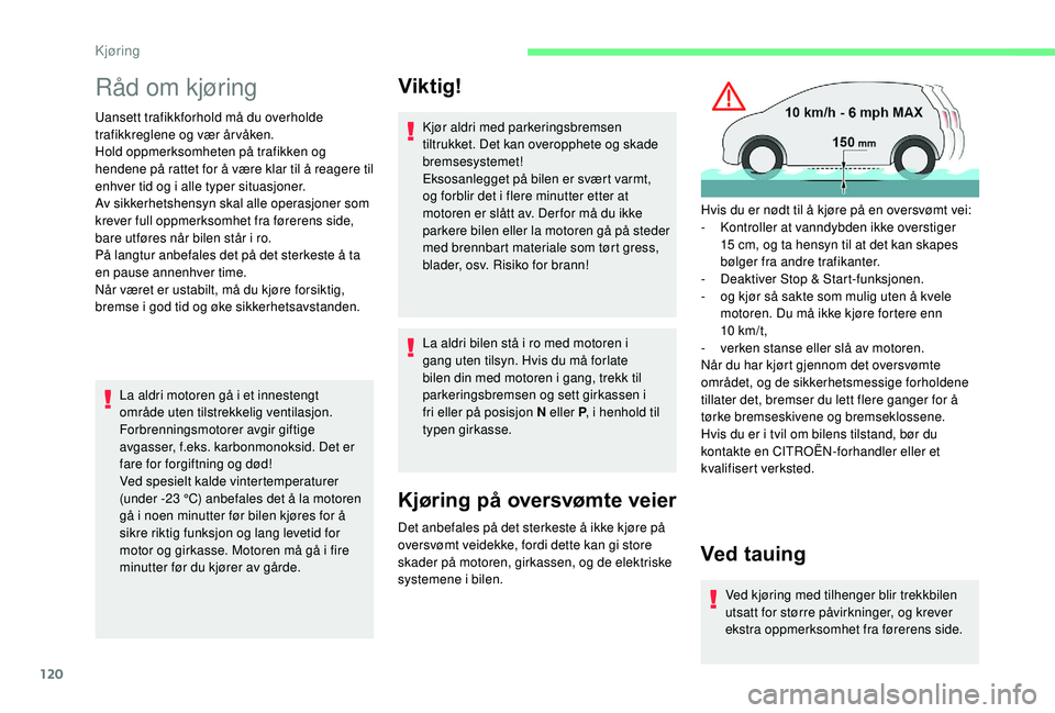 CITROEN BERLINGO VAN 2019  InstruksjonsbØker (in Norwegian) 120
Råd om kjøring
Uansett trafikkforhold må du overholde 
trafikkreglene og vær år våken.
Hold oppmerksomheten på trafikken og 
hendene på rattet for å være klar til å reagere til 
enhver 