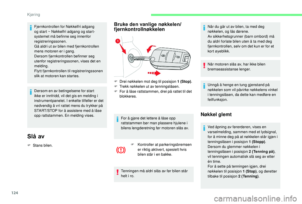 CITROEN BERLINGO VAN 2019  InstruksjonsbØker (in Norwegian) 124
Fjernkontrollen for Nøkkelfri adgang 
og start ~ Nøkkelfri adgang og start-
systemet må befinne seg innenfor 
registreringssonen.
Gå aldri ut av bilen med fjernkontrollen 
mens motoren er i ga