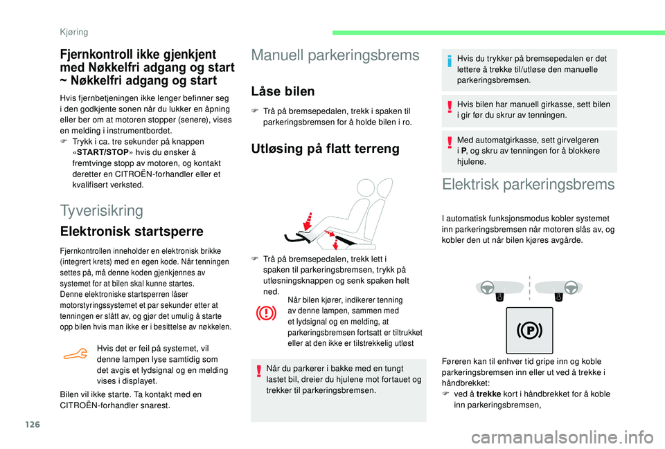 CITROEN BERLINGO VAN 2019  InstruksjonsbØker (in Norwegian) 126
Tyverisikring
Elektronisk startsperre
Fjernkontrollen inneholder en elektronisk brikke 
(integrert krets) med en egen kode. Når tenningen 
settes på, må denne koden gjenkjennes av 
systemet for