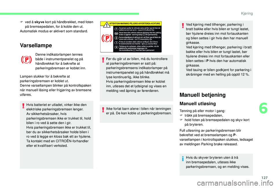 CITROEN BERLINGO VAN 2019  InstruksjonsbØker (in Norwegian) 127
Varsellampe
Denne indikatorlampen tennes 
både i instrumentpanelet og på 
håndbrekket for å bekrefte at 
parkeringsbremsen er koblet inn.
Lampen slukker for å bekrefte at 
parkeringsbremsen e