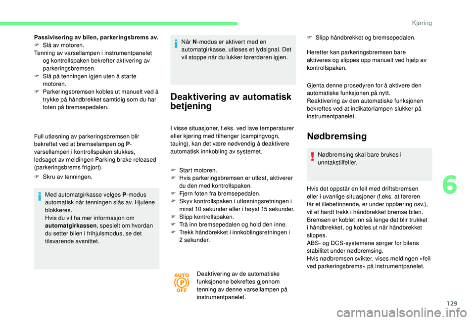 CITROEN BERLINGO VAN 2019 InstruksjonsbØker (in Norwegian) 129
Passivisering av bilen, parkeringsbrems av.
F S lå av motoren.
Tenning av varsellampen i instrumentpanelet og kontrollspaken bekrefter aktivering av
parkeringsbremsen.
F
S
lå på tenningen CITROEN BERLINGO VAN 2019 InstruksjonsbØker (in Norwegian) 129
Passivisering av bilen, parkeringsbrems av.
F S lå av motoren.
Tenning av varsellampen i instrumentpanelet og kontrollspaken bekrefter aktivering av
parkeringsbremsen.
F
S
lå på tenningen