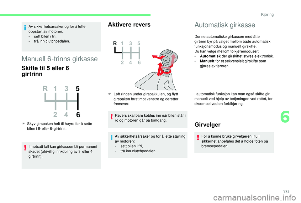 CITROEN BERLINGO VAN 2019 InstruksjonsbØker (in Norwegian) 131
Av sikkerhetsårsaker og for å lette
oppstart av motoren:
-
s
ett bilen i fri,
-
t
rå inn clutchpedalen.
Manuell 6-trinns girkasse
Skifte til 5 eller 6
girtrinn
F Skyv girspaken helt til h CITROEN BERLINGO VAN 2019 InstruksjonsbØker (in Norwegian) 131
Av sikkerhetsårsaker og for å lette
oppstart av motoren:
-
s
ett bilen i fri,
-
t
rå inn clutchpedalen.
Manuell 6-trinns girkasse
Skifte til 5 eller 6
girtrinn
F Skyv girspaken helt til h