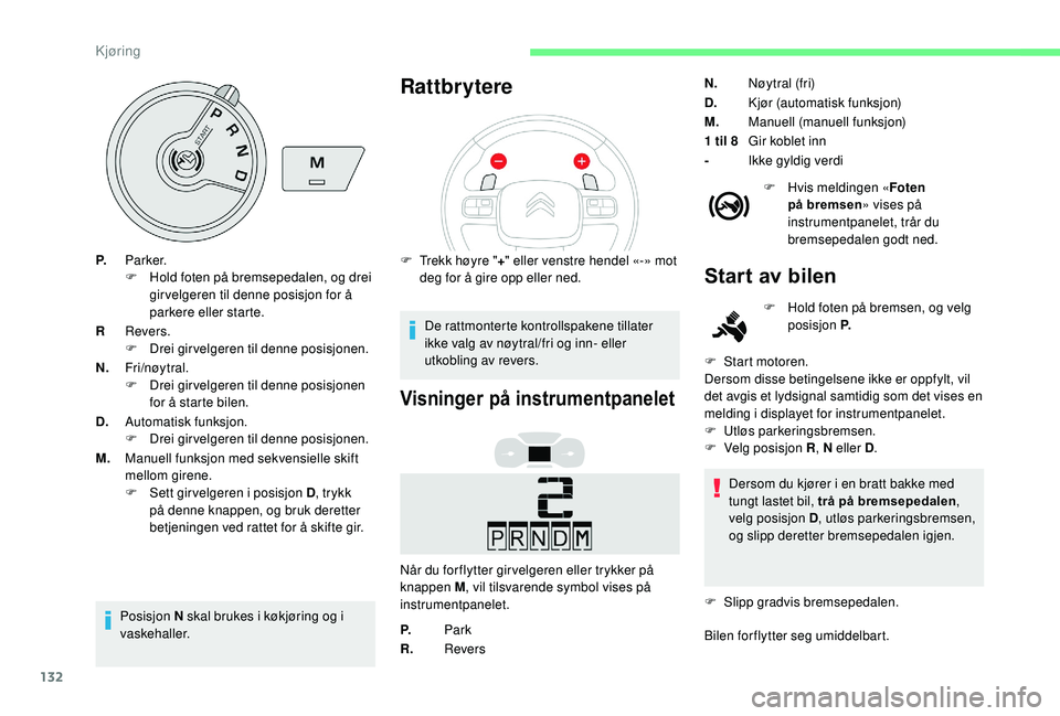 CITROEN BERLINGO VAN 2019 InstruksjonsbØker (in Norwegian) 132
P.Pa r ke r.
F
H old foten på bremsepedalen, og drei
gir velgeren til denne posisjon for å
parkere eller starte.
R Revers.
F
D
rei girvelgeren til denne posisjonen.
N. Fri/nøy tral.
F
D CITROEN BERLINGO VAN 2019 InstruksjonsbØker (in Norwegian) 132
P.Pa r ke r.
F
H old foten på bremsepedalen, og drei
gir velgeren til denne posisjon for å
parkere eller starte.
R Revers.
F
D
rei girvelgeren til denne posisjonen.
N. Fri/nøy tral.
F
D