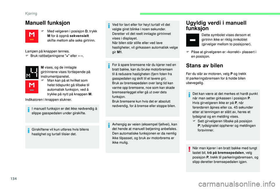 CITROEN BERLINGO VAN 2019 InstruksjonsbØker (in Norwegian) 134
Manuell funksjon
F Med velgeren i posisjon D, trykk
M for å oppnå sekvensielt
skifte mellom alle seks girtrinn.
Lampen på knappen tennes.
F
B
ruk rattbetjeningene " +" eller «-» CITROEN BERLINGO VAN 2019 InstruksjonsbØker (in Norwegian) 134
Manuell funksjon
F Med velgeren i posisjon D, trykk
M for å oppnå sekvensielt
skifte mellom alle seks girtrinn.
Lampen på knappen tennes.
F
B
ruk rattbetjeningene " +" eller «-»