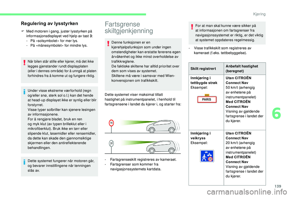 CITROEN BERLINGO VAN 2019  InstruksjonsbØker (in Norwegian) 139
Fartsgrense 
skiltgjenkjenning
Denne funksjonen er en 
kjørehjelpsfunksjon som under ingen 
omstendigheter kan erstatte førerens egen 
år våkenhet og ikke minst overholdelse av 
trafikkreglene