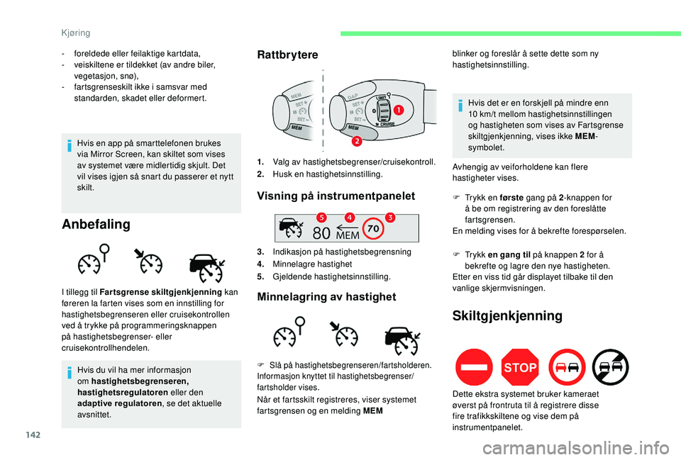 CITROEN BERLINGO VAN 2019  InstruksjonsbØker (in Norwegian) 142
- foreldede eller feilaktige kartdata,
- veiskiltene er tildekket (av andre biler, 
vegetasjon, snø),
-
 
f
 artsgrenseskilt ikke i samsvar med 
standarden, skadet eller deformert.
Anbefaling
Hvi
