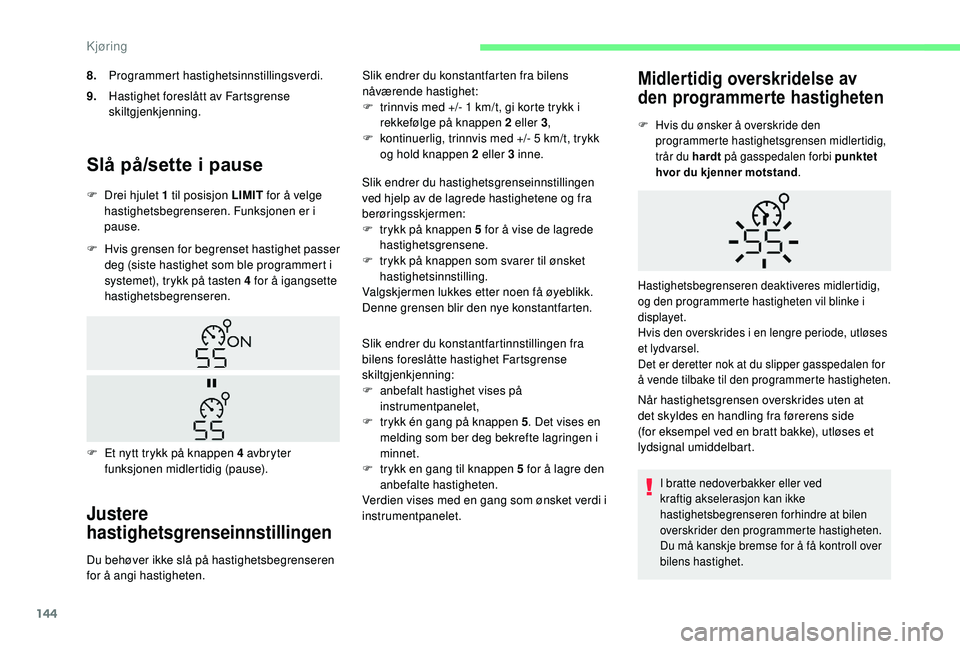 CITROEN BERLINGO VAN 2019  InstruksjonsbØker (in Norwegian) 144
Slå på/sette i pause
F Hvis grensen for begrenset hastighet passer deg (siste hastighet som ble programmert i 
systemet), trykk på tasten 4 for å igangsette 
hastighetsbegrenseren.
Justere 
ha
