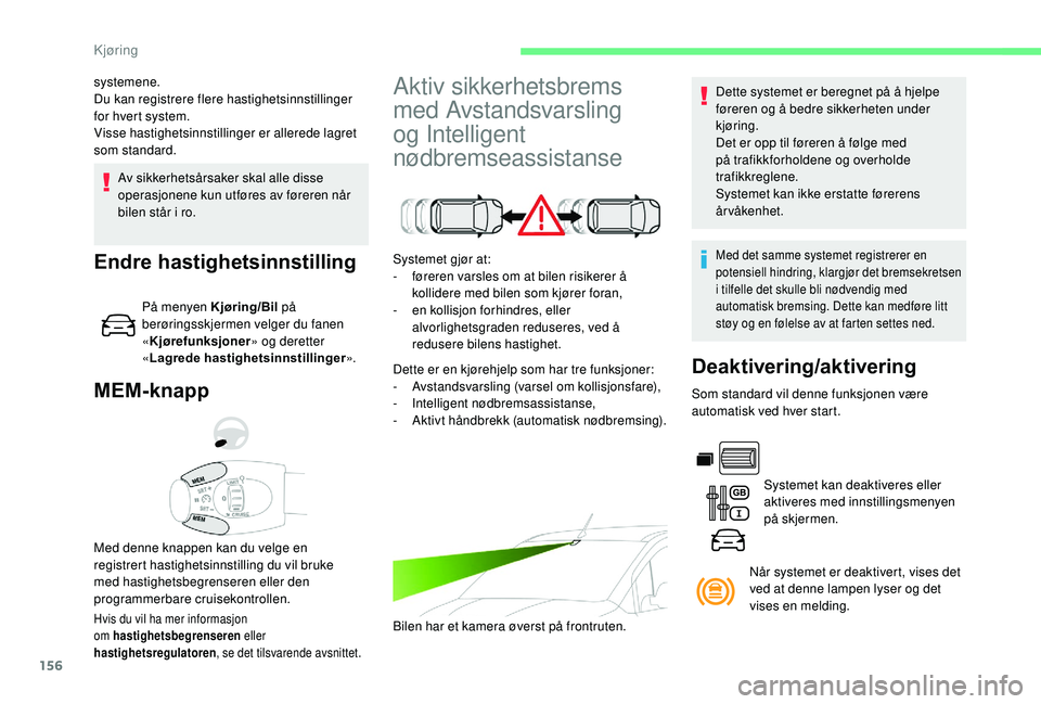 CITROEN BERLINGO VAN 2019  InstruksjonsbØker (in Norwegian) 156
Av sikkerhetsårsaker skal alle disse 
operasjonene kun utføres av føreren når 
bilen står i ro.
MEM-knapp
Hvis du vil ha mer informasjon 
om hastighetsbegrenseren eller 
hastighetsregulatoren