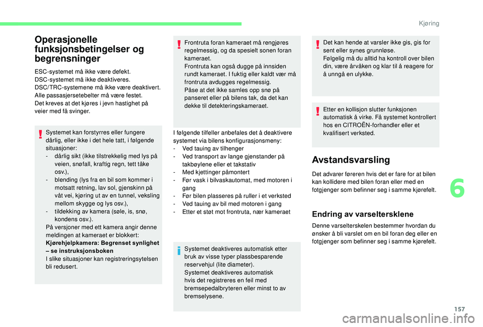 CITROEN BERLINGO VAN 2019  InstruksjonsbØker (in Norwegian) 157
Operasjonelle 
funksjonsbetingelser og 
begrensninger
ESC-systemet må ikke være defekt.
DSC-systemet må ikke deaktiveres.
DSC/TRC-systemene må ikke være deaktivert.
Alle passasjersetebelter m