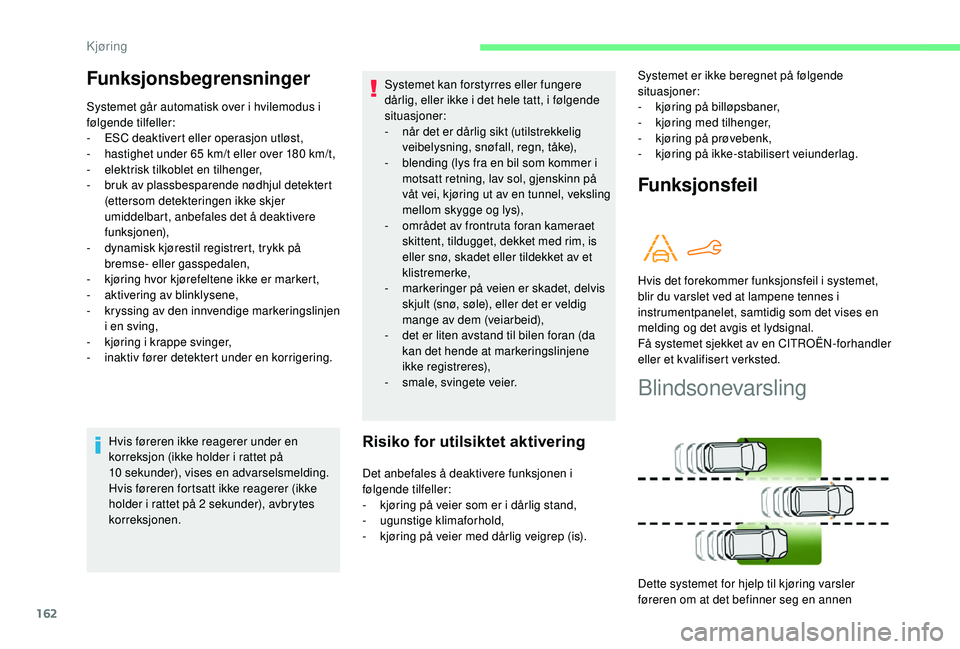 CITROEN BERLINGO VAN 2019  InstruksjonsbØker (in Norwegian) 162
Hvis føreren ikke reagerer under en 
korreksjon (ikke holder i rattet på 
10
 
sekunder), vises en advarselsmelding.
Hvis føreren fortsatt ikke reagerer (ikke 
holder i rattet på 2
  sekunder)