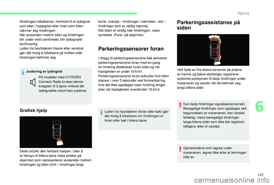 CITROEN BERLINGO VAN 2019  InstruksjonsbØker (in Norwegian) 167
Justering av lydsignal
Grafisk hjelp
På modeller med CITROËN 
Connect Radio brukes denne 
knappen til å åpne vinduet der 
lydsignalets volum kan justeres.
Dette utfyller den hørbare hjelpen. 