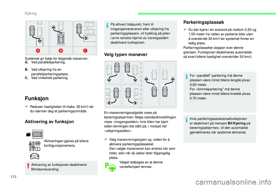 CITROEN BERLINGO VAN 2019  InstruksjonsbØker (in Norwegian) 172
Funksjon
F Reduser hastigheten til maks. 30  km/t når 
du nærmer deg et parkeringsområde.
Aktivering av funksjon
Aktiveringen gjøres på bilens 
konfigurasjonsmeny.
Aktivering av funksjonen de