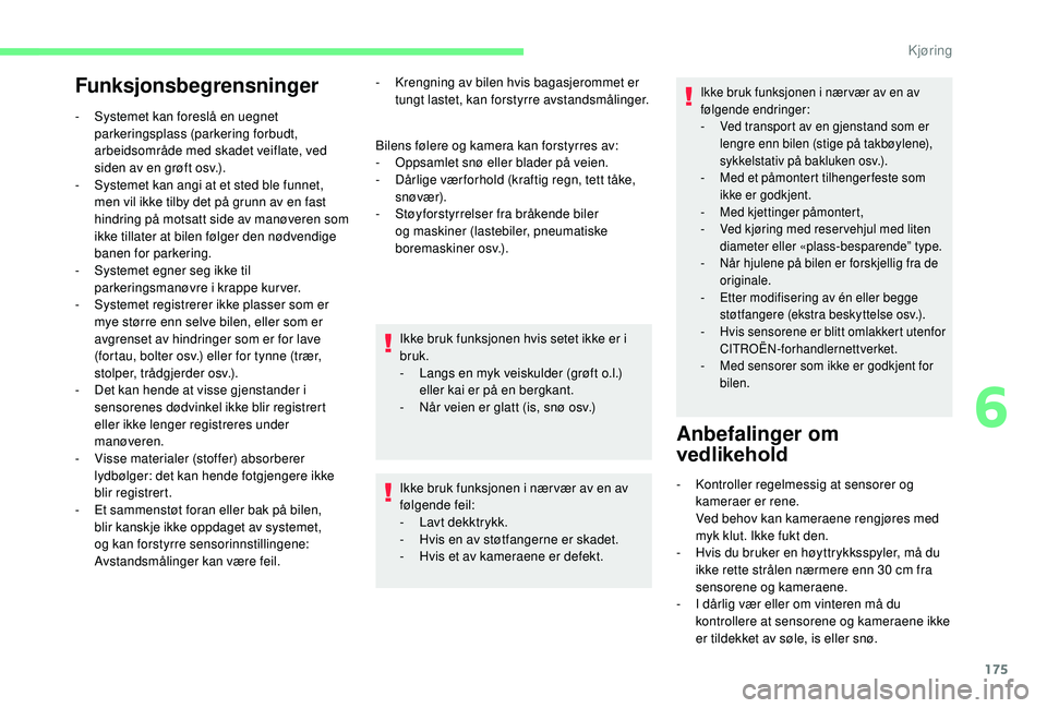 CITROEN BERLINGO VAN 2019  InstruksjonsbØker (in Norwegian) 175
Funksjonsbegrensninger
- Systemet kan foreslå en uegnet parkeringsplass (parkering forbudt, 
arbeidsområde med skadet veiflate, ved 
siden av en grøft osv.).
-
 
S
 ystemet kan angi at et sted 