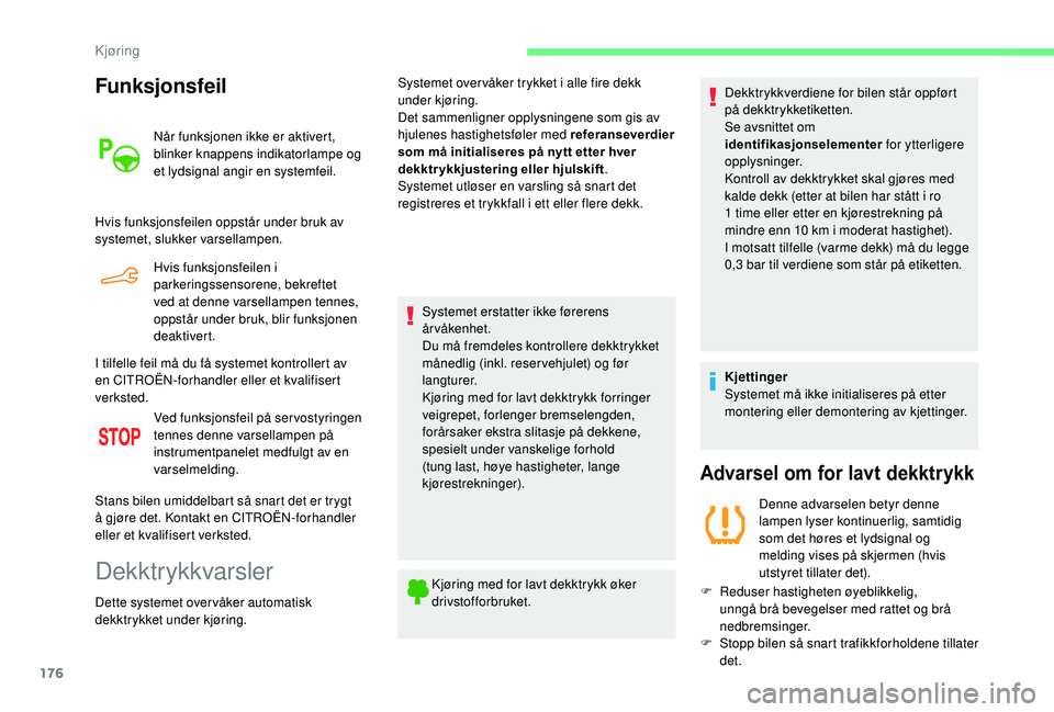 CITROEN BERLINGO VAN 2019  InstruksjonsbØker (in Norwegian) 176
Funksjonsfeil
Når funksjonen ikke er aktivert, 
blinker knappens indikatorlampe og 
et lydsignal angir en systemfeil.
Hvis funksjonsfeilen oppstår under bruk av 
systemet, slukker varsellampen. 