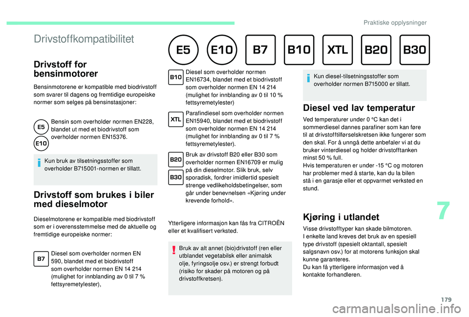 CITROEN BERLINGO VAN 2019  InstruksjonsbØker (in Norwegian) 179
Drivstoffkompatibilitet 
Drivstoff for 
bensinmotorer
Bensinmotorene er kompatible med biodrivstoff 
som svarer til dagens og fremtidige europeiske 
normer som selges på bensinstasjoner:Bensin so