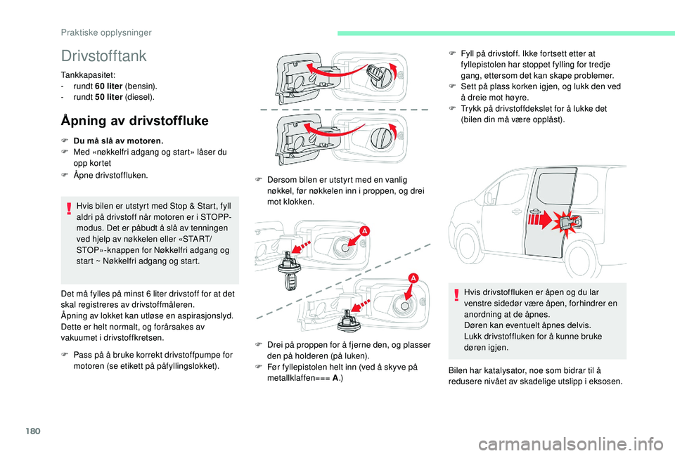 CITROEN BERLINGO VAN 2019  InstruksjonsbØker (in Norwegian) 180
Drivstofftank
Tankkapasitet: 
-  rundt  60
  liter (b e n s i n).
-
  rundt  50
  liter (diesel).
Åpning av drivstoffluke
Hvis bilen er utstyrt med Stop & Start, fyll 
aldri på drivstoff når mo