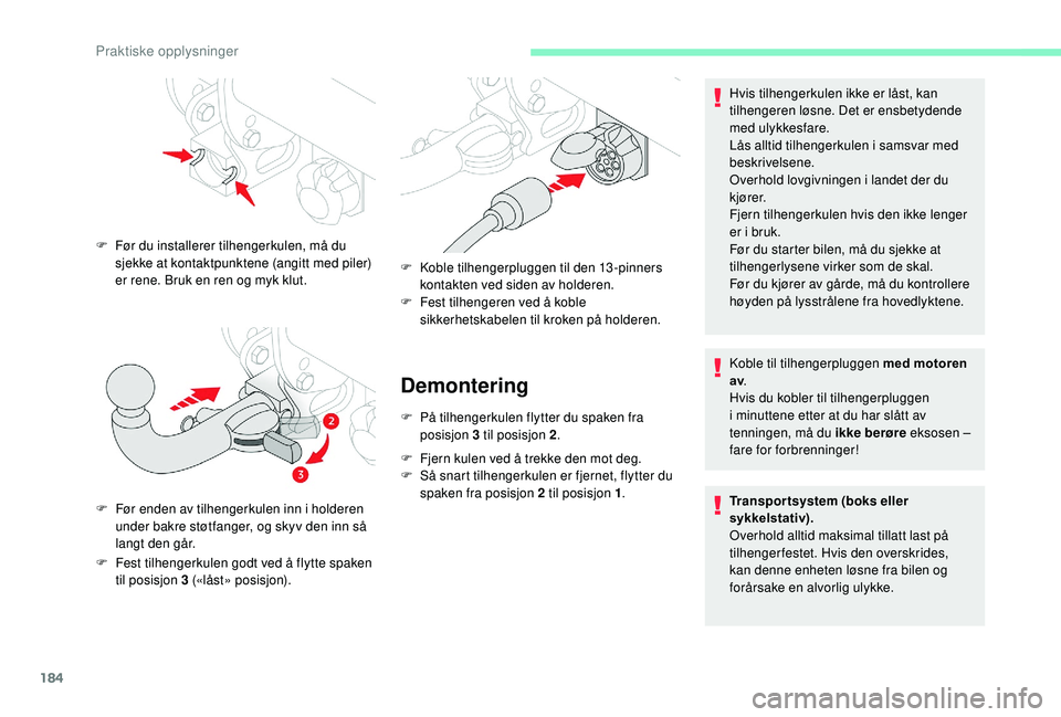 CITROEN BERLINGO VAN 2019  InstruksjonsbØker (in Norwegian) 184
Demontering
F På tilhengerkulen flytter du spaken fra posisjon 3 til posisjon 2 .
F
 
F
 jern kulen ved å trekke den mot deg.
F
 
S
 å snart tilhengerkulen er fjernet, flytter du 
spaken fra po