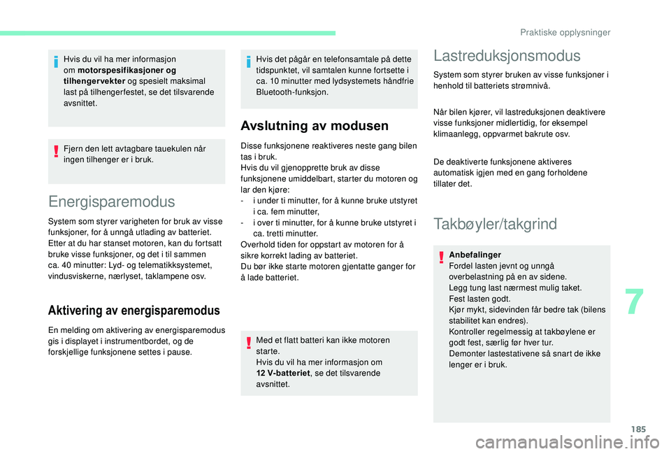 CITROEN BERLINGO VAN 2019  InstruksjonsbØker (in Norwegian) 185
Fjern den lett avtagbare tauekulen når 
ingen tilhenger er i bruk.
Energisparemodus
System som styrer varigheten for bruk av visse 
funksjoner, for å unngå utlading av batteriet.
Etter at du ha