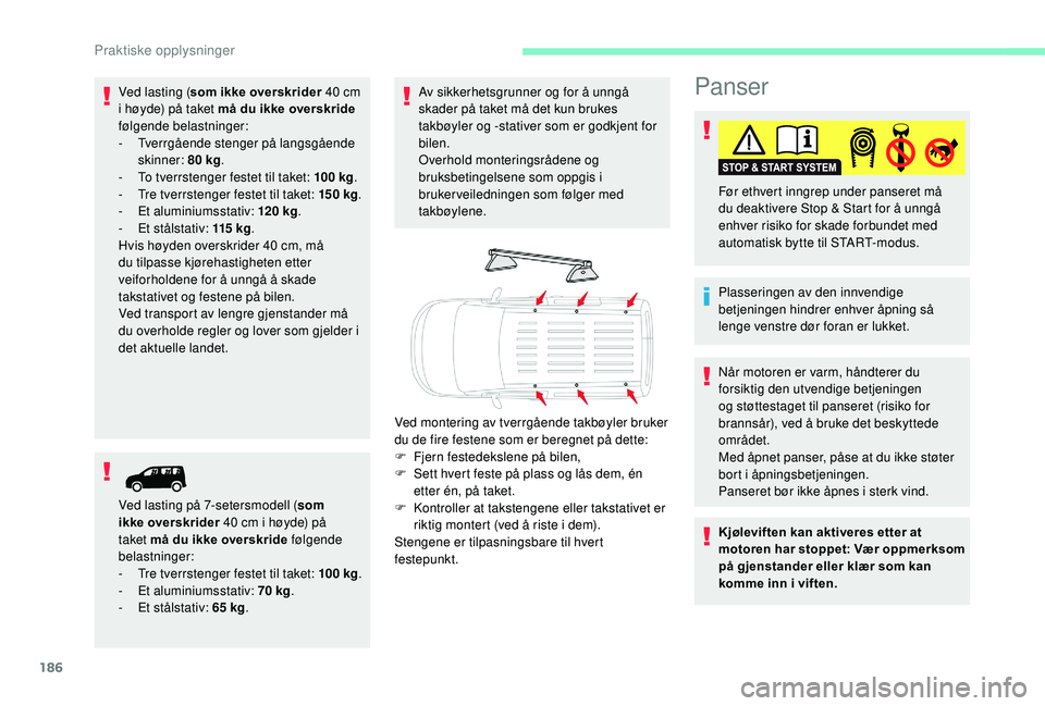 CITROEN BERLINGO VAN 2019  InstruksjonsbØker (in Norwegian) 186
Panser
Plasseringen av den innvendige 
betjeningen hindrer enhver åpning så 
lenge venstre dør foran er lukket. Før ethvert inngrep under panseret må 
du deaktivere Stop & Start for å unngå
