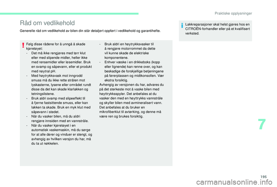 CITROEN BERLINGO VAN 2019  InstruksjonsbØker (in Norwegian) 195
Råd om vedlikehold
Generelle råd om vedlikehold av bilen din står detaljert oppført i vedlikehold og garantihefte.Følg disse rådene for å unngå å skade 
kjøretøyet:
-
 
D
 et må ikke r